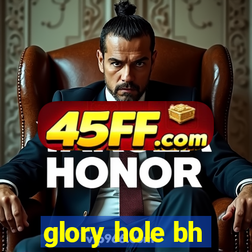 glory hole bh